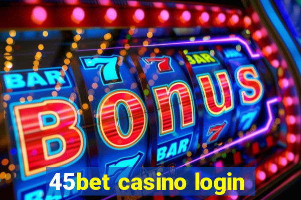 45bet casino login